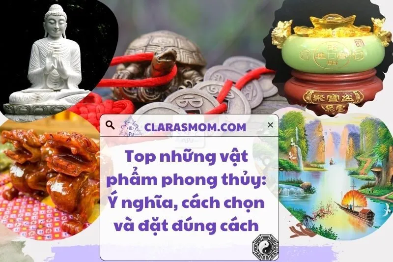 Top những vật phẩm phong thủy: Ý nghĩa, cách chọn và đặt đúng cách