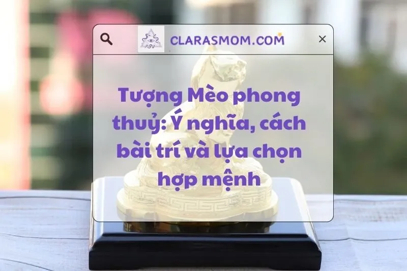 Khám Phá Tượng Mèo Phong Thuỷ: Ý Nghĩa, Cách Bài Trí Chuẩn 2025